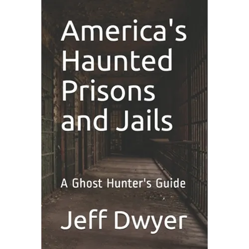 America's Haunted Prisons and Jails: A Ghost Hunter's Guide - Paperback