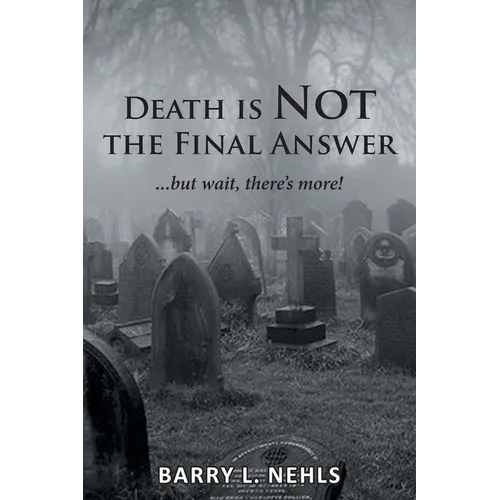 Death is Not the Final Answer: ...but wait, there's more! - Paperback