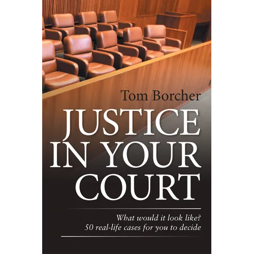 Justice in Your Court: What Would It Look Like? 50 Real-Life Cases for You to Decide - Paperback