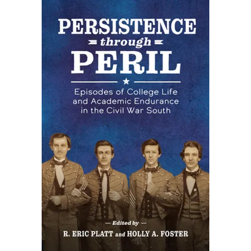 Persistence Through Peril: Episodes of College Life and Academic Endurance in the Civil War South - Paperback