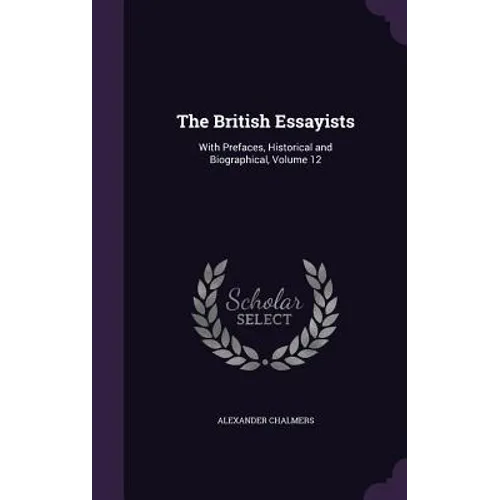 The British Essayists: With Prefaces, Historical and Biographical, Volume 12 - Hardcover