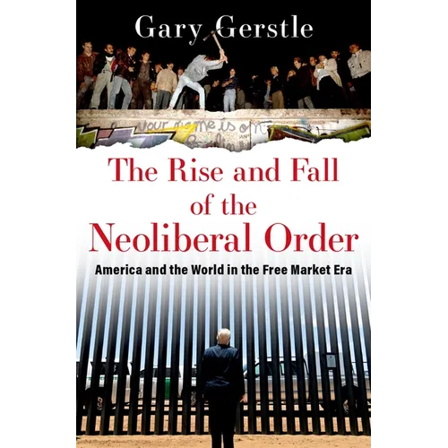The Rise and Fall of the Neoliberal Order: America and the World in the Free Market Era - Hardcover