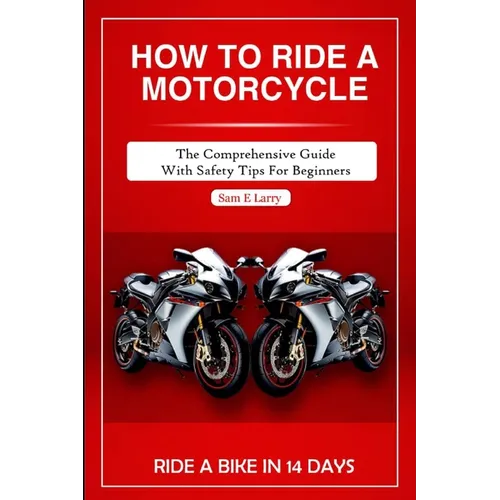 How to Ride a Motorcycle: The comprehensive guide with safety tips for beginners - Paperback