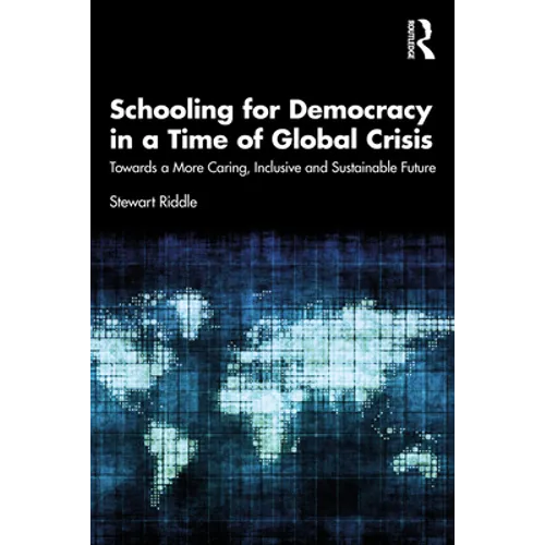 Schooling for Democracy in a Time of Global Crisis: Towards a More Caring, Inclusive and Sustainable Future - Paperback