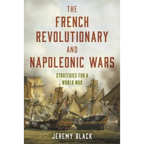 The French Revolutionary and Napoleonic Wars: Strategies for a World War - Hardcover