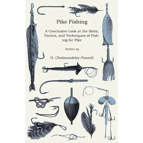 Pike Fishing - A Conclusive Look at the Baits, Tactics, and Techniques of Fishing for Pike - Paperback