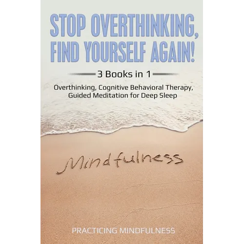 Stop Overthinking, Find Yourself Again 3 Books in 1: Overthinking, Cognitive Behavioral Therapy, Guided Meditation for Deep Sleep - Paperback