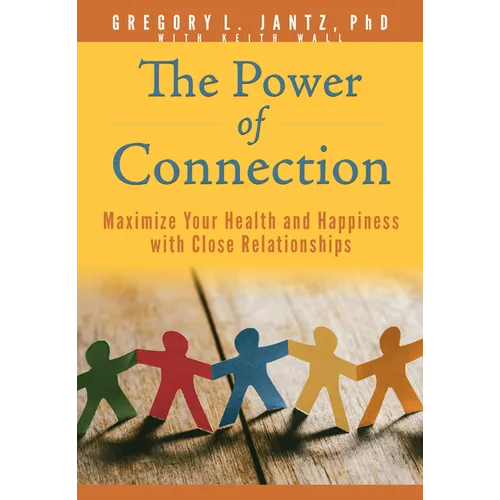 The Power of Connection: Maximize Your Health and Happiness with Close Relationships - Paperback