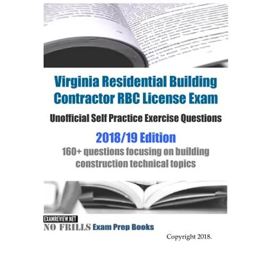 Virginia Residential Building Contractor RBC License Exam Unofficial Self Practice Exercise Questions 2018/19 Edition: 160+ questions focusing on buil - Paperback