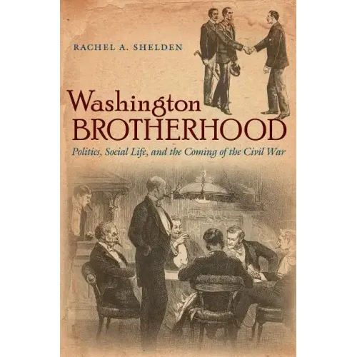 Washington Brotherhood: Politics, Social Life, and the Coming of the Civil War - Paperback