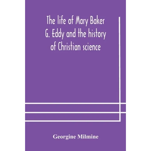 The Life Of Mary Baker G. Eddy And The History Of Christian Science - Paperback