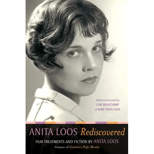 Anita Loos Rediscovered: Film Treatments and Fiction by Anita Loos, Creator of "gentlemen Prefer Blondes" - Hardcover