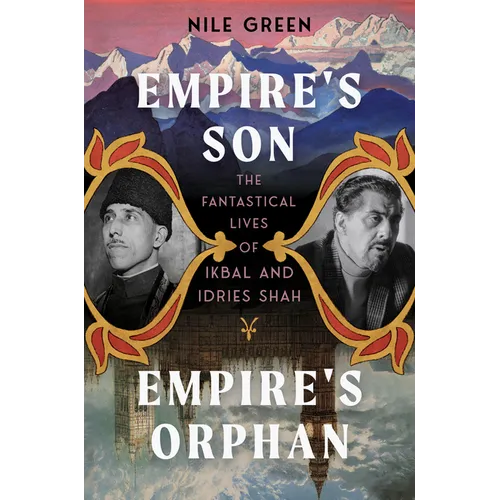 Empire's Son, Empire's Orphan: The Fantastical Lives of Ikbal and Idries Shah - Hardcover