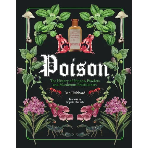 Poison: The History of Potions, Powders and Murderous Practitioners - Hardcover