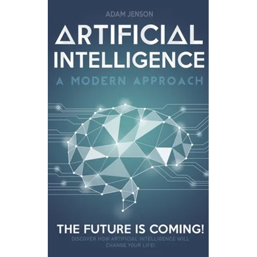 Artificial intelligence a modern approach: The future is coming, discover how artificial intelligence will change your life! - Paperback