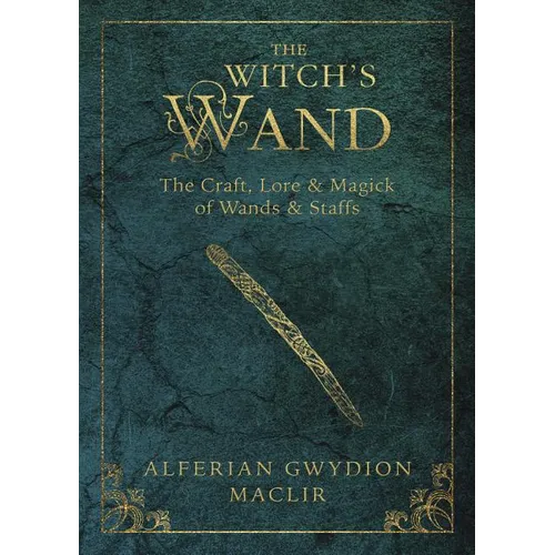 The Witch's Wand: The Craft, Lore, and Magick of Wands & Staffs - Paperback