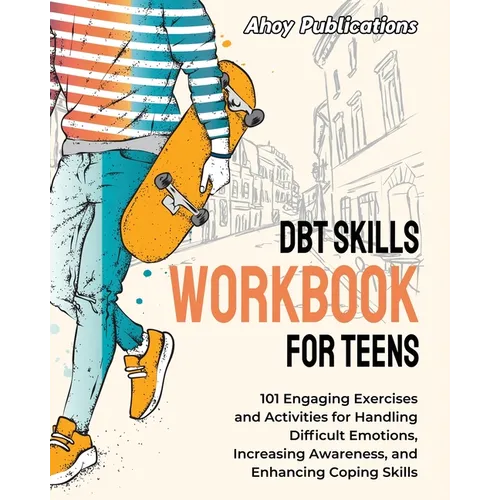 DBT Skills Workbook for Teens: 101 Engaging Exercises and Activities for Handling Difficult Emotions, Increasing Awareness, and Enhancing Coping Skill - Paperback