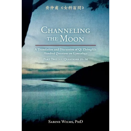 Channeling the Moon: A Translation and Discussion of Qi Zhongfu's Hundred Questions on Gynecology, Part Two - Paperback