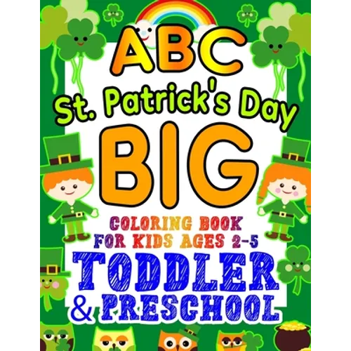 ABC St. Patrick's Day Big Coloring Book for Kids Ages 2-5 Toddler & Preschool: An Alphabet St. Patrick's Day Shamrock Coloring Book for Toddlers with - Paperback