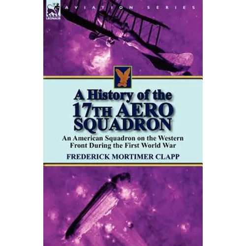 A History of the 17th Aero Squadron: An American Squadron on the Western Front During the First World War - Paperback
