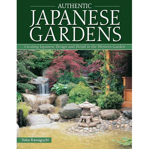 Authentic Japanese Gardens: Creating Japanese Design and Detail in the Western Garden - Paperback