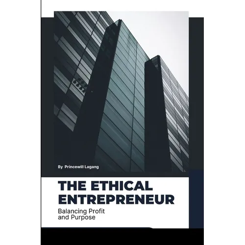 The Ethical Entrepreneur: Balancing Profit and Purpose - Paperback