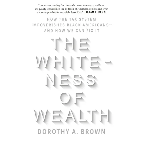 The Whiteness of Wealth: How the Tax System Impoverishes Black Americans--And How We Can Fix It - Paperback