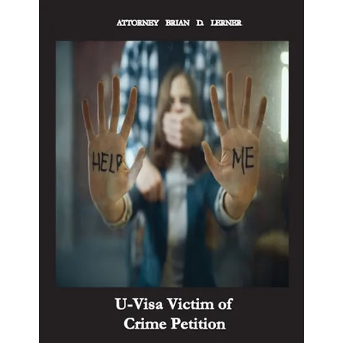 U Visa Victim for Crime Petition: How People Without Legal Status Can Get The U Visa If They Are Victims of Crime - Paperback