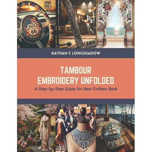 Tambour Embroidery Unfolded: A Step-by-Step Guide for New Crafters Book - Paperback