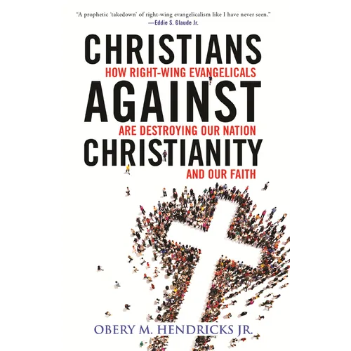 Christians Against Christianity: How Right-Wing Evangelicals Are Destroying Our Nation and Our Faith - Hardcover
