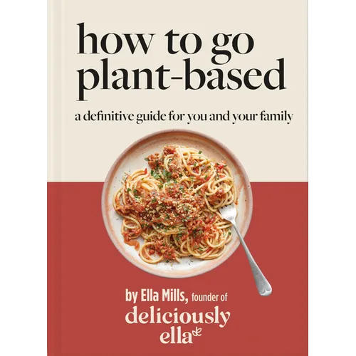 Deliciously Ella: How to Go Plant Based: A Definitive Guide for You and Your Family - Hardcover