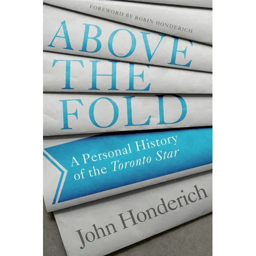 Above the Fold: A Personal History of the Toronto Star - Hardcover
