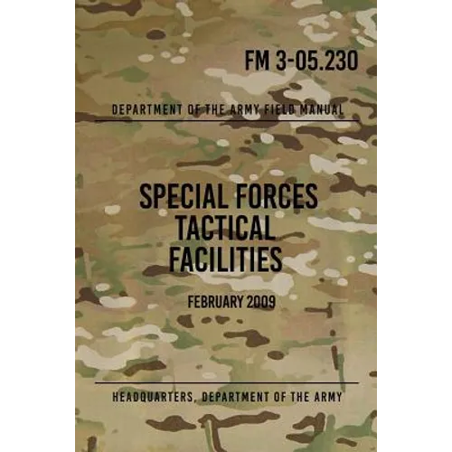FM 3-05.230 Special Forces Tactical Facilities: February 2009 - Paperback