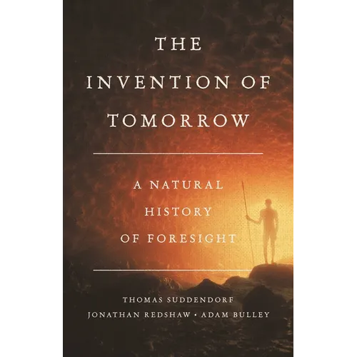 The Invention of Tomorrow: A Natural History of Foresight - Hardcover