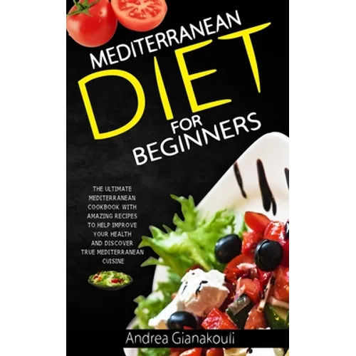 Mediterranean diet for Beginners: The Ultimate Mediterranean Cookbook with Amazing Recipes to Help Improve Your Health and Discover True Mediterranean - Paperback