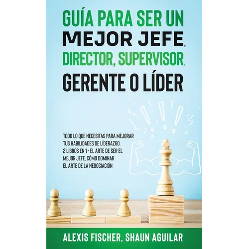 Guía para Ser un Mejor Jefe, Director, Supervisor, Gerente o Líder: Todo lo que Necesitas para Mejorar tus Habilidades de Líderazgo. 2 Libros en 1 - E - Paperback