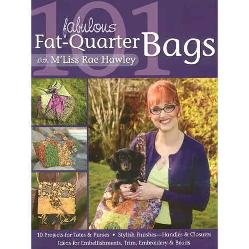 101 Fabulous Fat-Quarter Bags with m'Liss Rae Hawley: - 10 Projects for Totes & Purses - Ideas for Embellishments, Trim, Embroidery & Beads - Stylish - Paperback