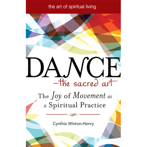 Dance--The Sacred Art: The Joy of Movement as a Spiritual Practice - Hardcover