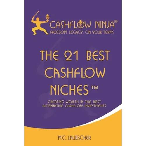 The 21 Best Cashflow Niches(TM): Creating Wealth In The Best Alternative Cashflow Investments - Paperback