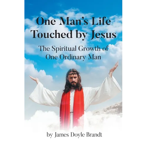 One Man's Life Touched by Jesus: The Spiritual Growth of One Ordinary Man - Paperback