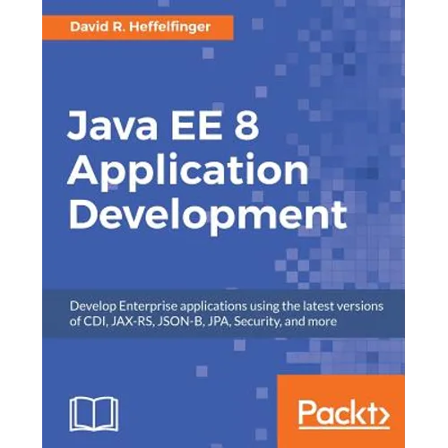 Java EE 8 Application Development: Develop Enterprise applications using the latest versions of CDI, JAX-RS, JSON-B, JPA, Security, and more - Paperback