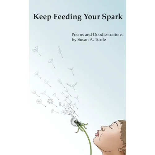 Keep Feeding Your Spark: A Collection of Children's Poems to Nurture Critical Thinking, Curiosity, Gratitude and Humor - Hardcover