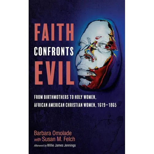 Faith Confronts Evil: From Birthmothers to Holy Women, African American Christian Women, 1619-1865 - Hardcover