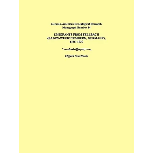 Emigrants from Fellbach (Baden-Wuerttemberg, Germany), 1735-1930. German-American Genealogical Research Monograph Number 14 - Paperback
