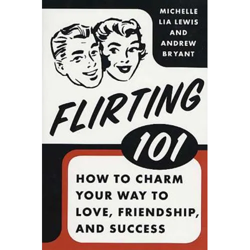 Flirting 101: How to Charm Your Way to Love, Friendship, and Success - Paperback