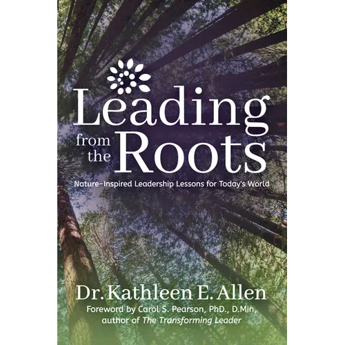 Leading from the Roots: Nature-Inspired Leadership Lessons for Today's World - Paperback