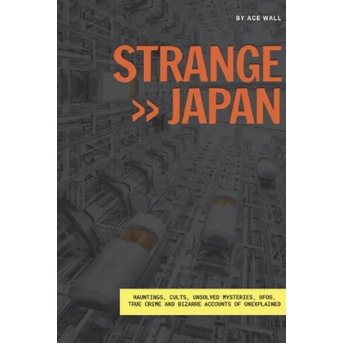 Strange Japan: Hauntings, cults, unsolved mysteries, UFOs, true crime and bizarre accounts of unexplained - Paperback