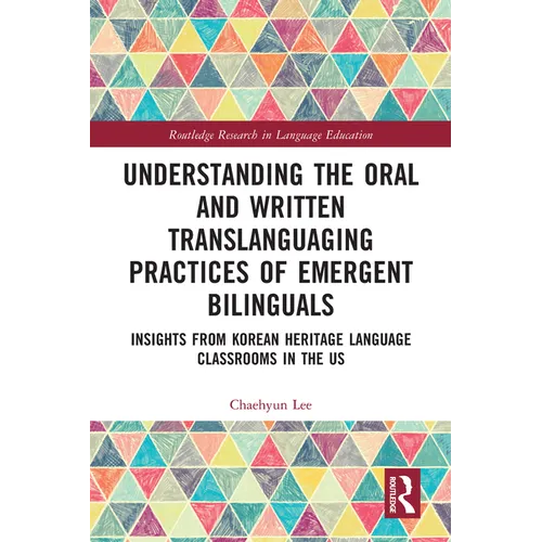 Understanding the Oral and Written Translanguaging Practices of Emergent Bilinguals: Insights from Korean Heritage Language Classrooms in the US - Paperback