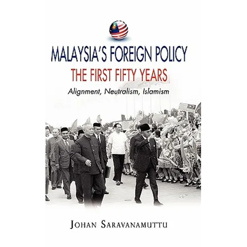 Malaysia's Foreign Policy, the First Fifty Years: Alignment, Neutralism, Islamism - Hardcover