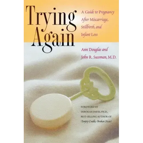 Trying Again: A Guide to Pregnancy After Miscarriage, Stillbirth, and Infant Loss - Paperback